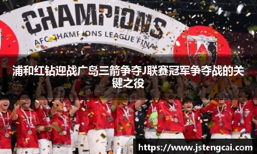 浦和红钻迎战广岛三箭争夺J联赛冠军争夺战的关键之役